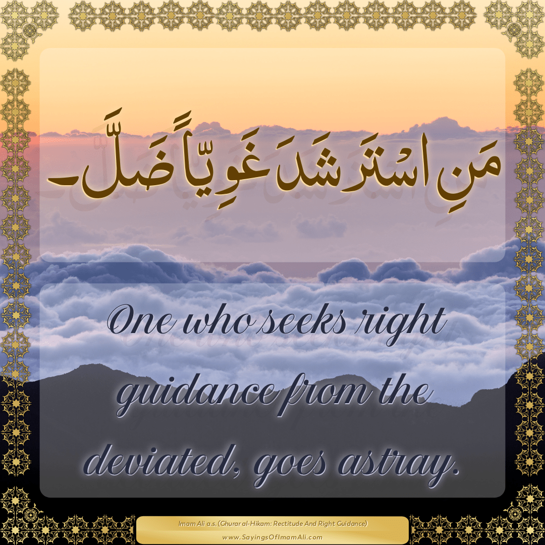 One who seeks right guidance from the deviated, goes astray.